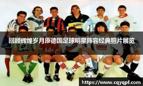 回顾辉煌岁月原德国足球明星阵容经典照片展览
