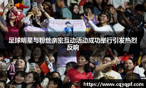 足球明星与粉丝亲密互动活动成功举行引发热烈反响